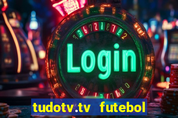 tudotv.tv futebol ao vivo